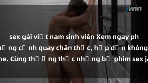 sex gái việt nam sinh viên Xem ngay phim sex jav HD với những cảnh quay chân thực, hấp dẫn không che. Cùng thưởng thức những bộ phim sex jav HD hot nhất hiện nay!