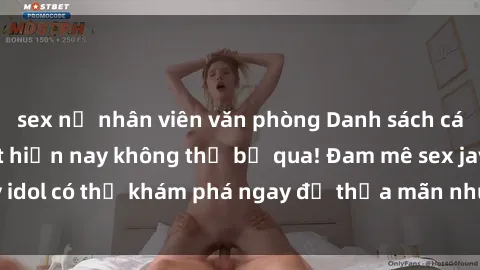 sex nữ nhân viên văn phòng Danh sách các idol JAV hot nhất hiện nay không thể bỏ qua! Đam mê sex jav idol có thể khám phá ngay để thỏa mãn nhu cầu giải trí của mình!